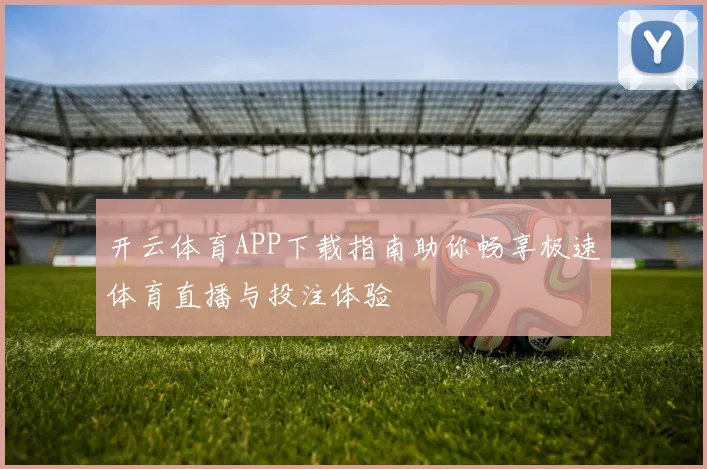 开云体育APP下载指南助你畅享极速体育直播与投注体验