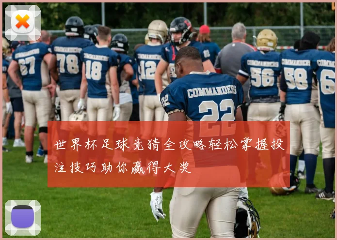 世界杯足球竞猜全攻略轻松掌握投注技巧助你赢得大奖