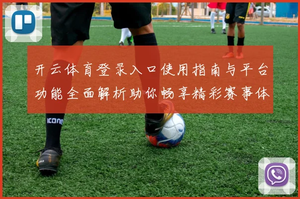 开云体育登录入口使用指南与平台功能全面解析助你畅享精彩赛事体验